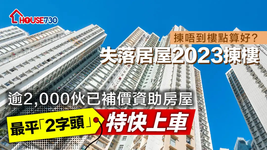 失落居屋2023揀樓     逾2,000伙已補價資助房屋最平「2字頭」特快上車