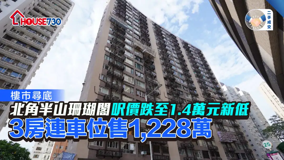 二手成交│北角半山珊瑚阁尺价跌至1.4万元新低     3房连车位售1,228万