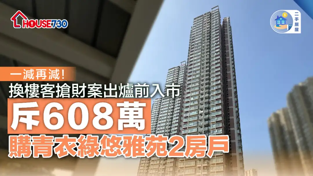 二手居屋│換樓客搶財案出爐前入市       斥608萬購青衣綠悠雅苑2房戶