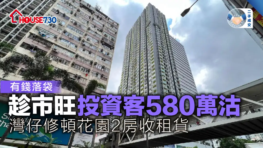 二手成交│ 趁市旺     投资客580万沽湾仔修顿花园2房收租货