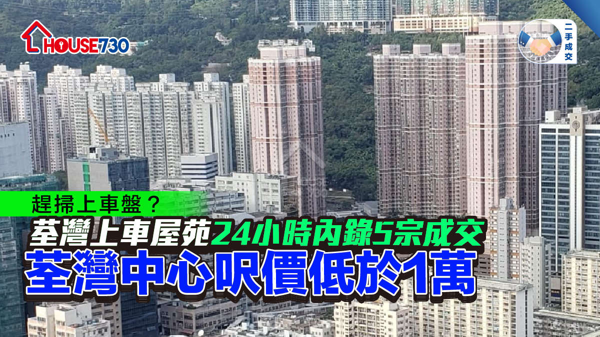 二手成交｜ 荃灣上車屋苑24小時內錄5宗成交   荃灣中心呎價低於1萬