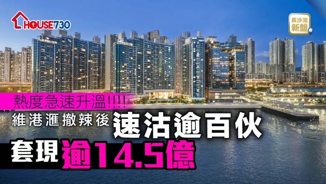 长沙湾新盘｜ 维港滙撤辣后速沽逾百伙     套现逾14.5亿