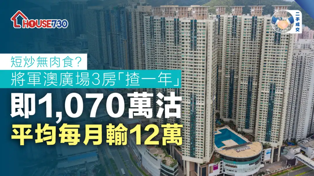 二手成交｜将军澳广场3房「揸一年」即1,070万沽    平均每月输12万