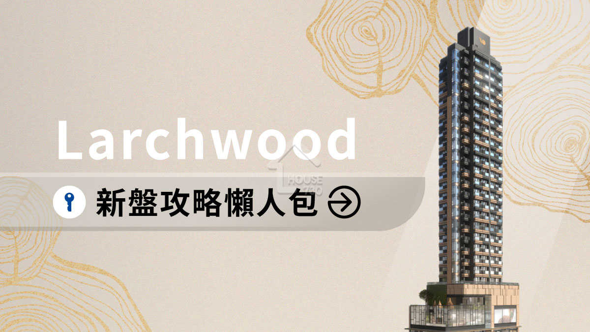 旺角新盤｜Larchwood 新盤攻略懶人包｜價單呎價、平面圖、生活配套 (不斷更新)